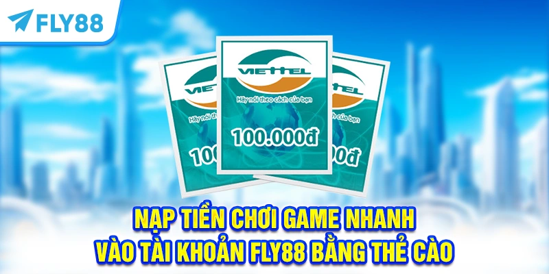 Nạp tiền chơi game nhanh vào tài khoản FLY88 bằng thẻ cào
