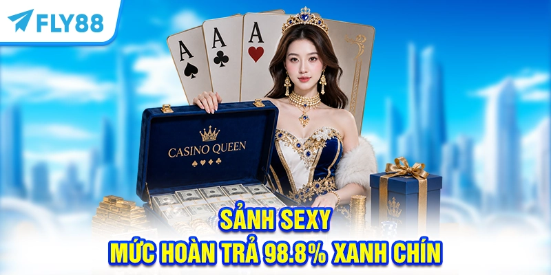 Sảnh Sexy - Mức hoàn trả 98.8% xanh chín